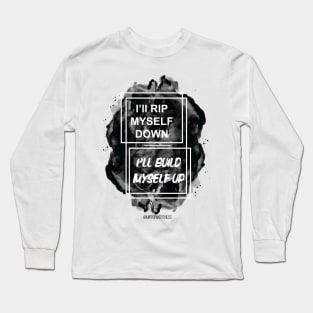 I’LL RIP MYSELF DOWN & I’LL BUILD MYSELF UP Long Sleeve T-Shirt